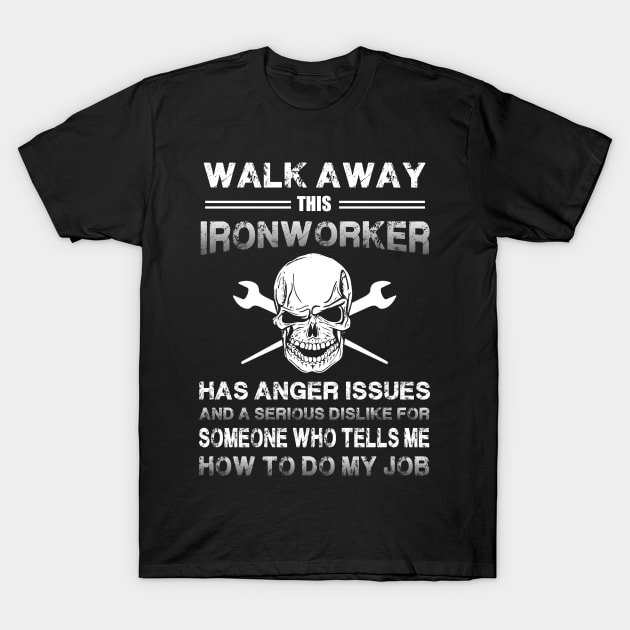 Walk Away This Ironworker Has Anger Issues T-Shirt by White Martian